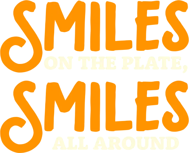 Smiles on the Plate, Smiles all around